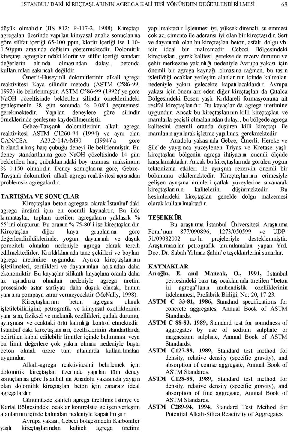 Dolomitik kireçta agregalar ndaki klorür ve sülfat içeri i standart de erlerin alt nda olmas ndan dolay, betonda kullan mlar sak ncal de ildir.