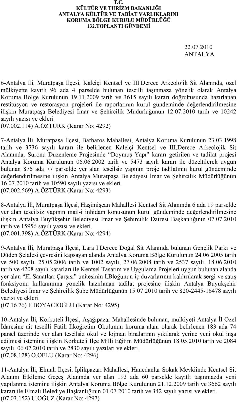 2009 tarih ve 3615 sayılı kararı doğrultusunda hazırlanan restitüsyon ve restorasyon projeleri ile raporlarının kurul gündeminde değerlendirilmesine ilişkin Muratpaşa Belediyesi İmar ve Şehircilik