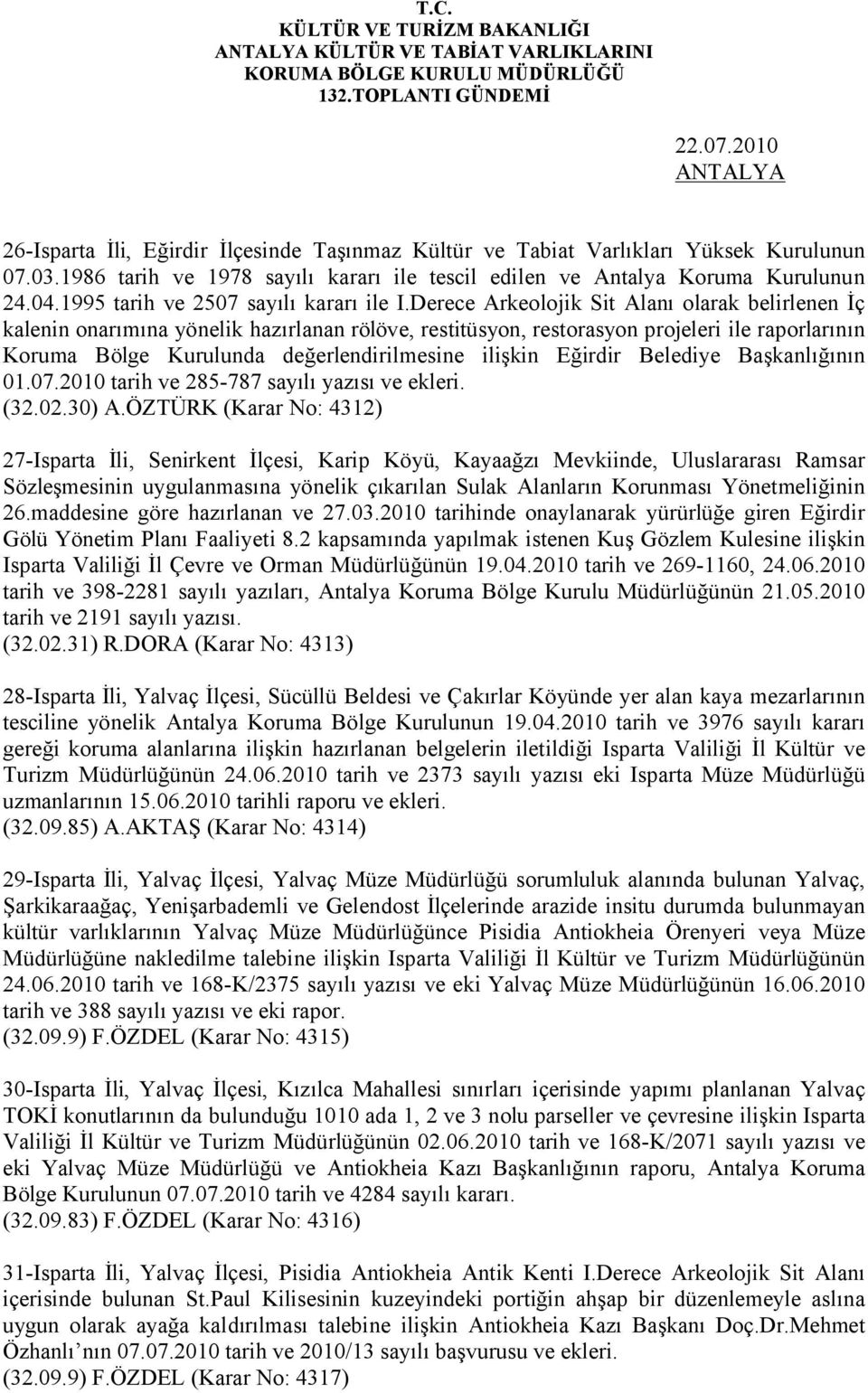 Derece Arkeolojik Sit Alanı olarak belirlenen İç kalenin onarımına yönelik hazırlanan rölöve, restitüsyon, restorasyon projeleri ile raporlarının Koruma Bölge Kurulunda değerlendirilmesine ilişkin