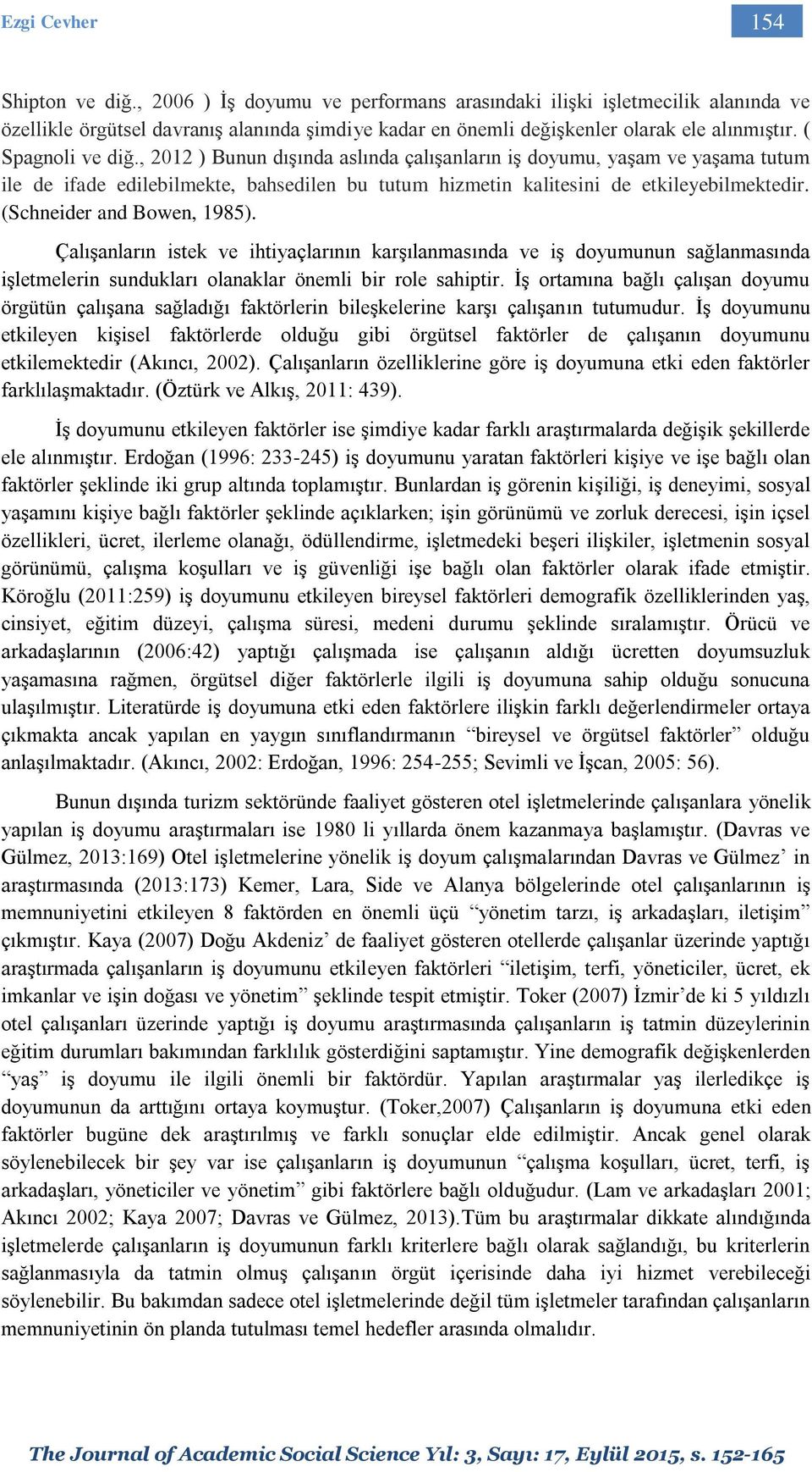 , 2012 ) Bunun dışında aslında çalışanların iş doyumu, yaşam ve yaşama tutum ile de ifade edilebilmekte, bahsedilen bu tutum hizmetin kalitesini de etkileyebilmektedir. (Schneider and Bowen, 1985).