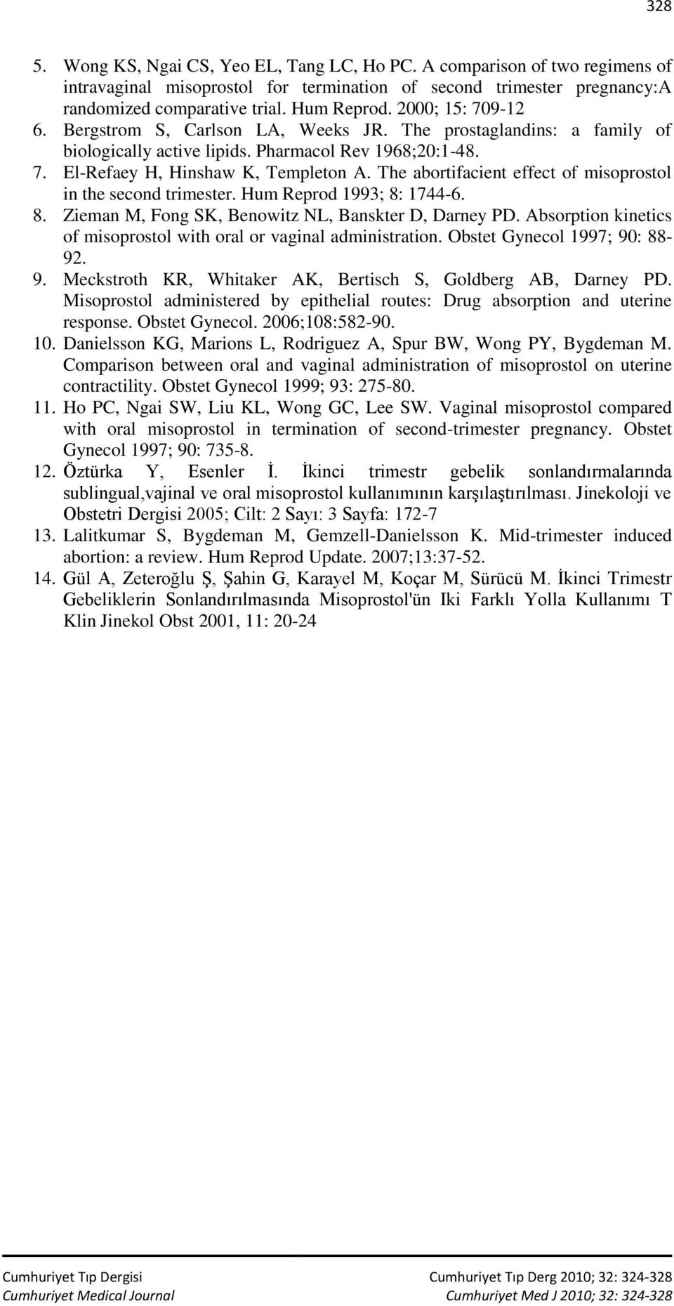 The abortifacient effect of misoprostol in the second trimester. Hum Reprod 1993; 8: 1744-6. 8. Zieman M, Fong SK, Benowitz NL, Banskter D, Darney PD.