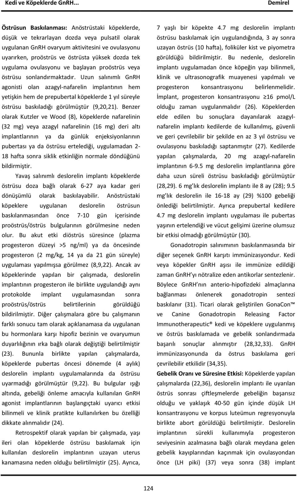 Uzun salınımlı GnRH agonisti olan azagyl-nafarelin implantının hem yetişkin hem de prepubertal köpeklerde 1 yıl süreyle östrüsu baskıladığı görülmüştür (9,20,21).