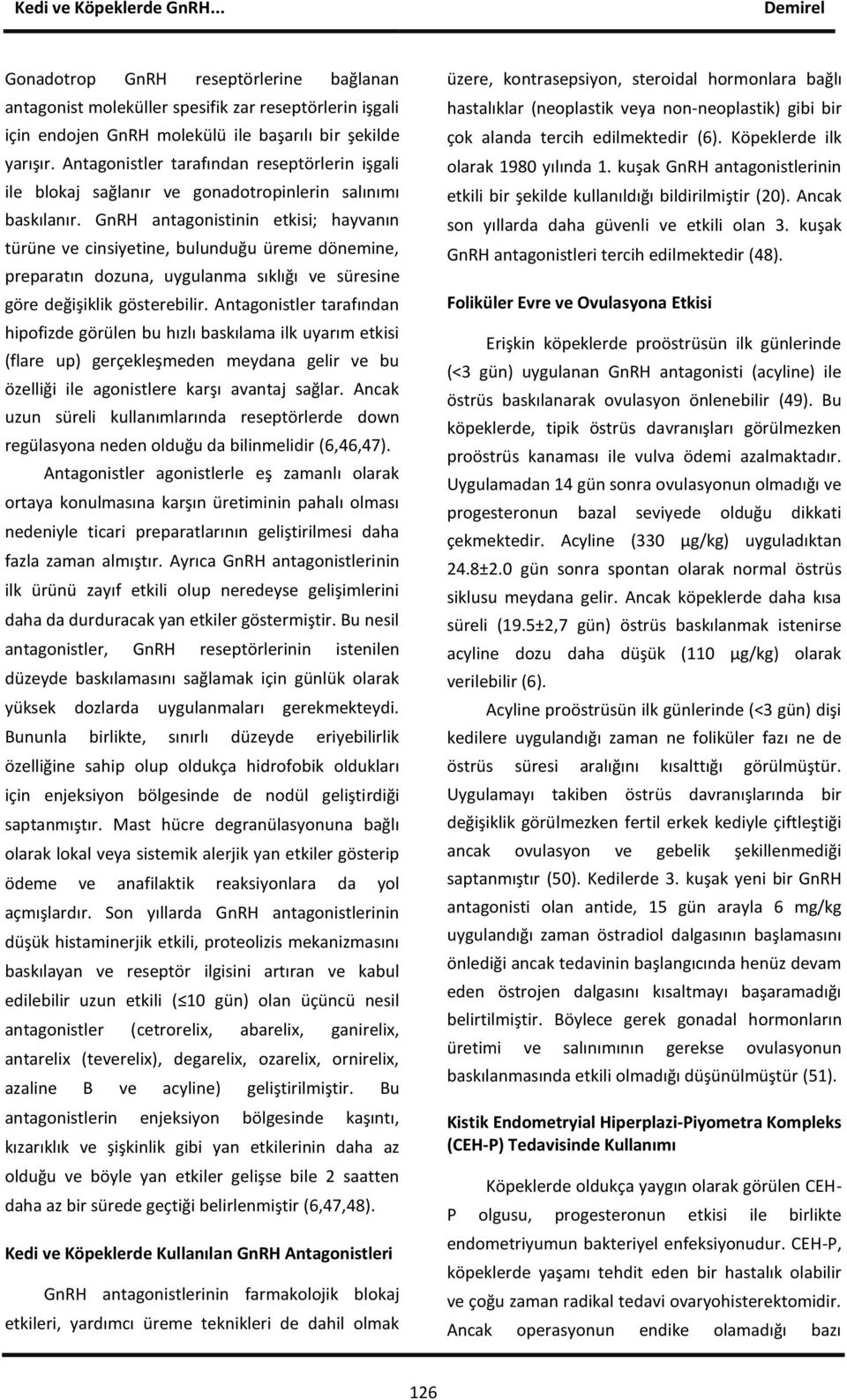 GnRH antagonistinin etkisi; hayvanın türüne ve cinsiyetine, bulunduğu üreme dönemine, preparatın dozuna, uygulanma sıklığı ve süresine göre değişiklik gösterebilir.