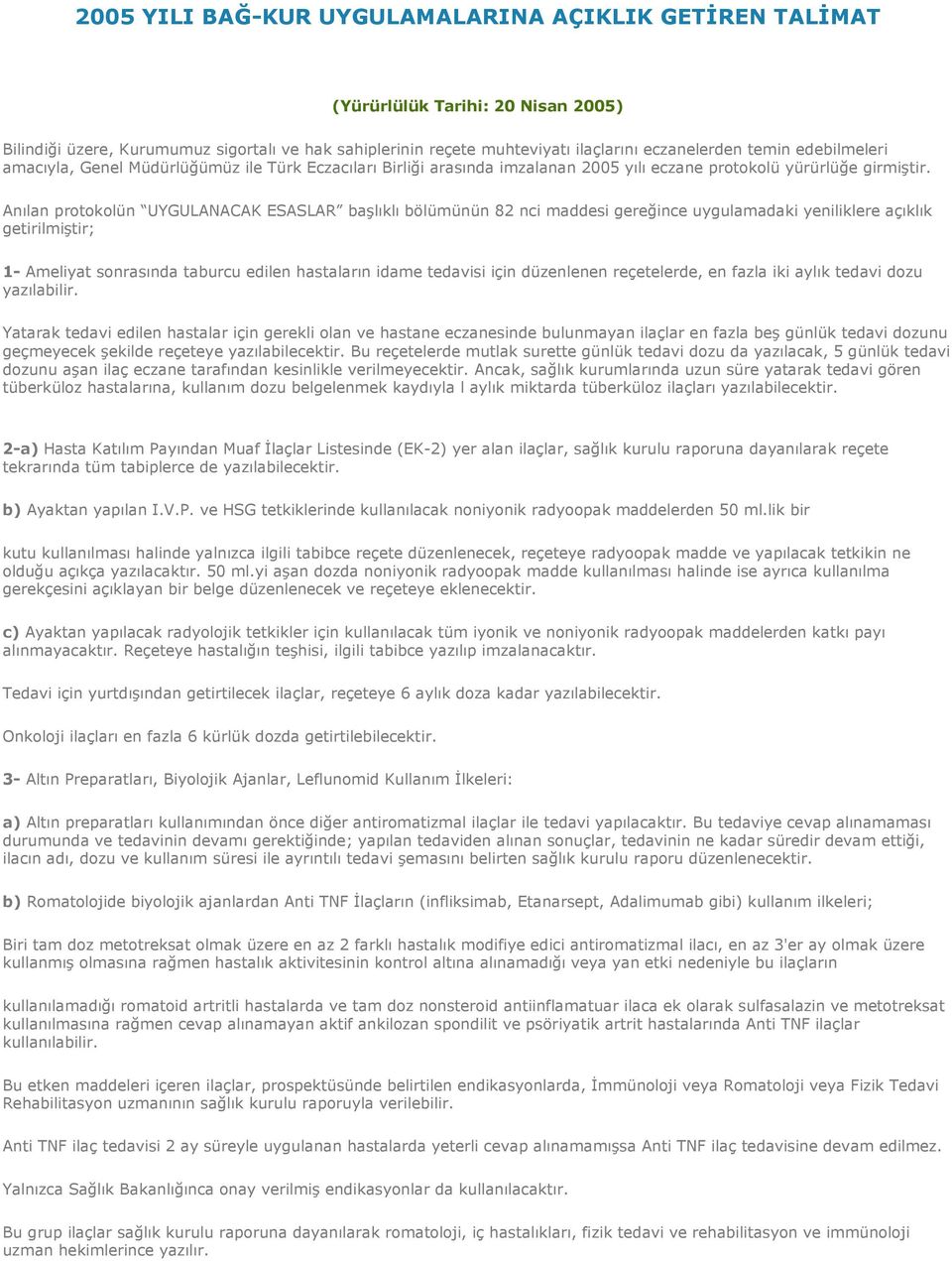 Anılan protokolün UYGULANACAK ESASLAR başlıklı bölümünün 82 nci maddesi gereğince uygulamadaki yeniliklere açıklık getirilmiştir; 1- Ameliyat sonrasında taburcu edilen hastaların idame tedavisi için