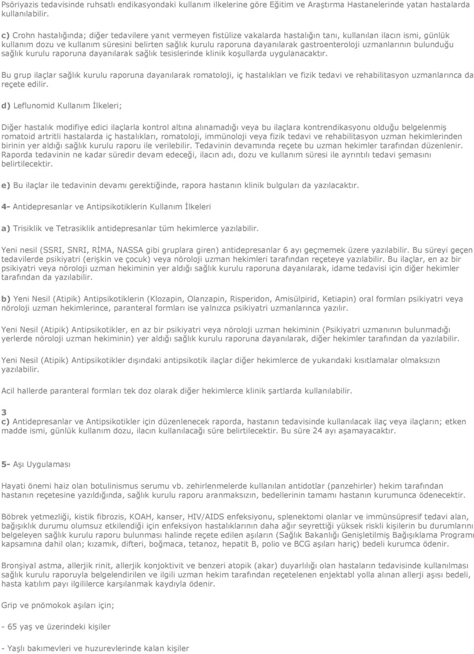 dayanılarak gastroenteroloji uzmanlarının bulunduğu sağlık kurulu raporuna dayanılarak sağlık tesislerinde klinik koşullarda uygulanacaktır.