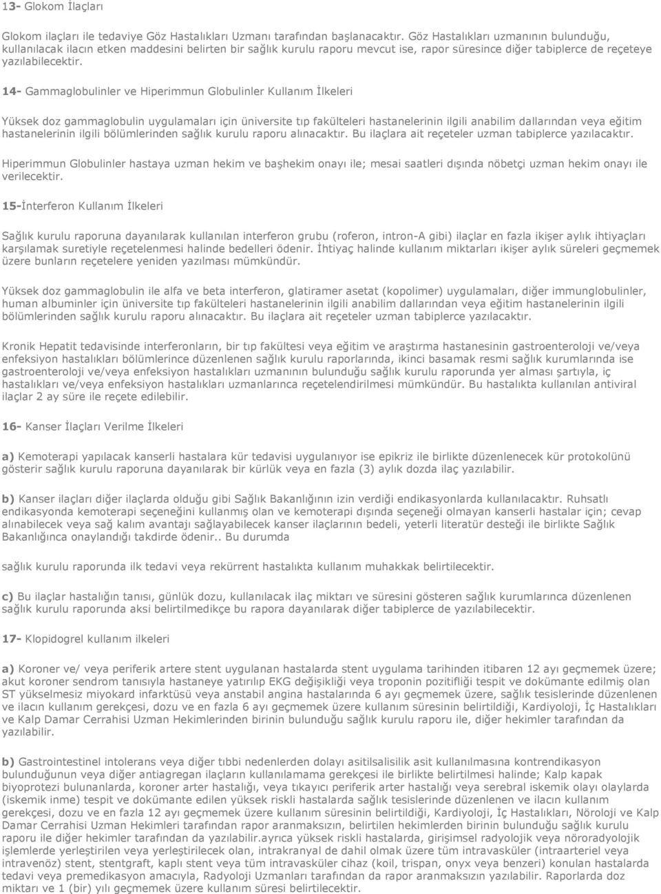 14- Gammaglobulinler ve Hiperimmun Globulinler Kullanım İlkeleri Yüksek doz gammaglobulin uygulamaları için üniversite tıp fakülteleri hastanelerinin ilgili anabilim dallarından veya eğitim