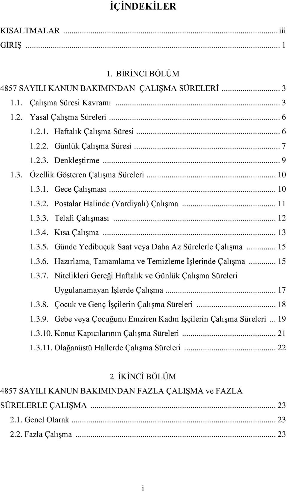 .. 12 1.3.4. Kısa ÇalıĢma... 13 1.3.5. Günde Yedibuçuk Saat veya Daha Az Sürelerle ÇalıĢma... 15 1.3.6. Hazırlama, Tamamlama ve Temizleme ĠĢlerinde ÇalıĢma... 15 1.3.7.