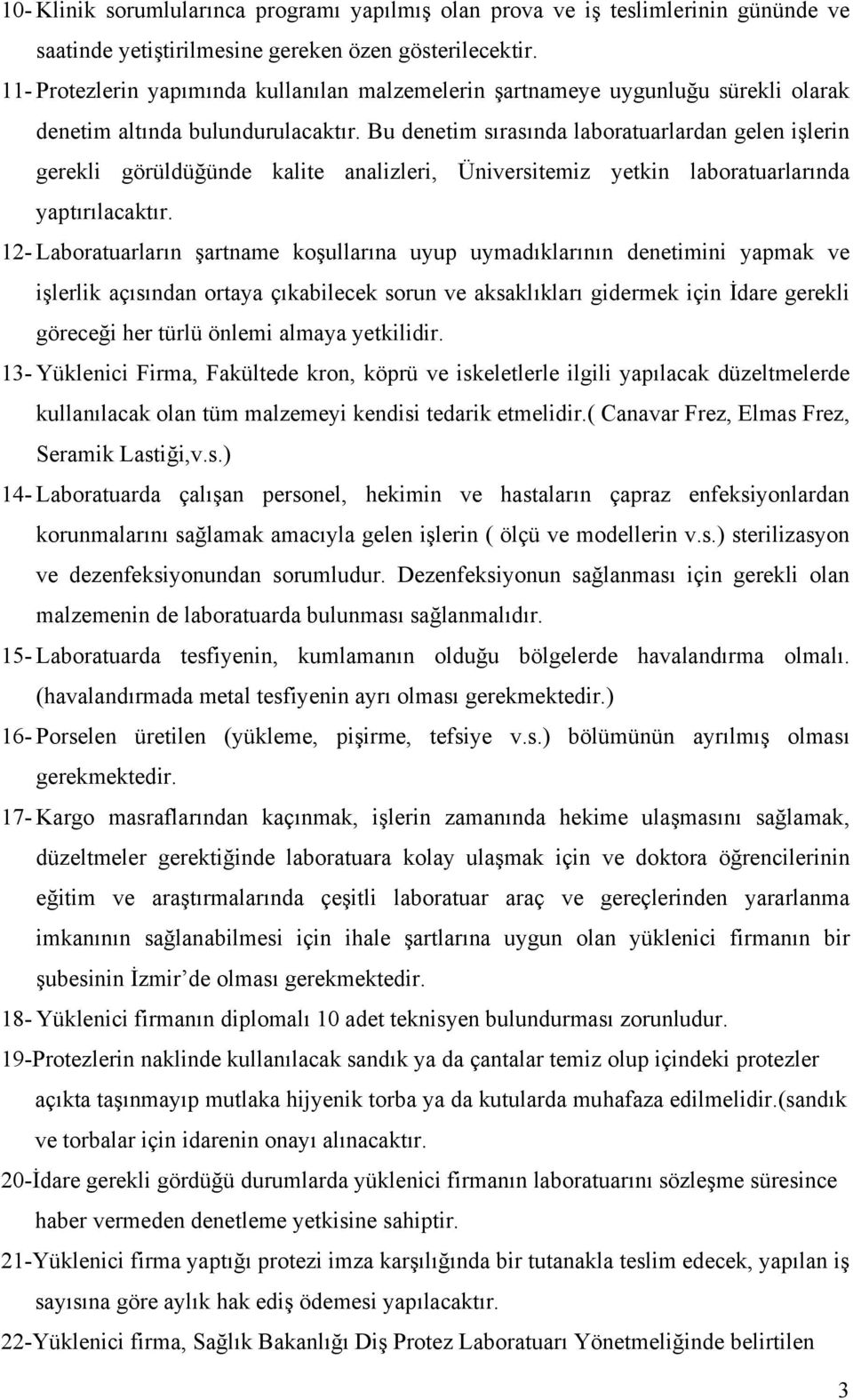 Bu denetim sırasında laboratuarlardan gelen işlerin gerekli görüldüğünde kalite analizleri, Üniversitemiz yetkin laboratuarlarında yaptırılacaktır.