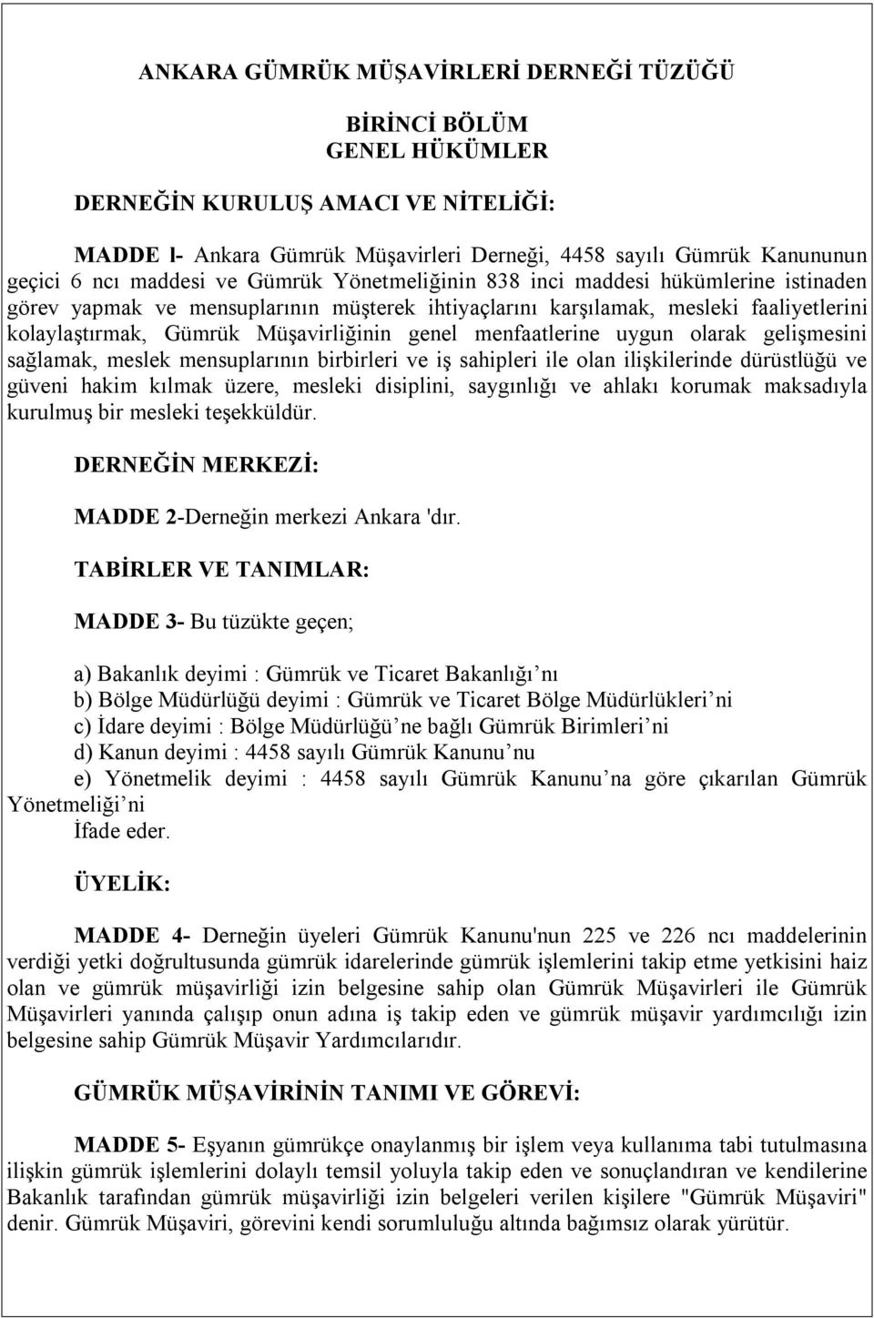 menfaatlerine uygun olarak gelişmesini sağlamak, meslek mensuplarının birbirleri ve iş sahipleri ile olan ilişkilerinde dürüstlüğü ve güveni hakim kılmak üzere, mesleki disiplini, saygınlığı ve