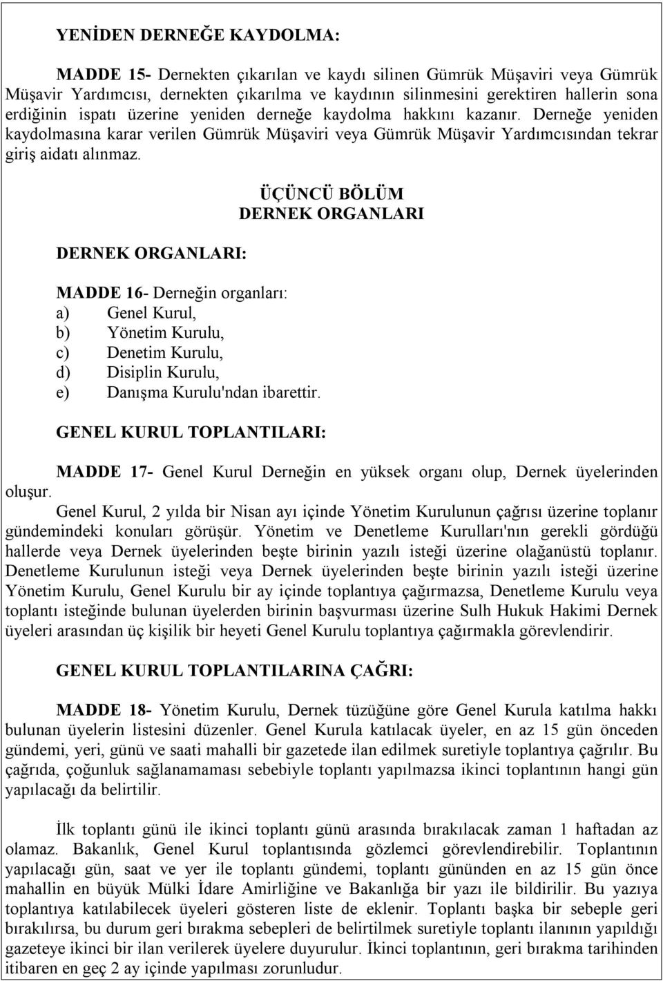 DERNEK ORGANLARI: MADDE 16- Derneğin organları: a) Genel Kurul, b) Yönetim Kurulu, c) Denetim Kurulu, d) Disiplin Kurulu, e) Danışma Kurulu'ndan ibarettir.