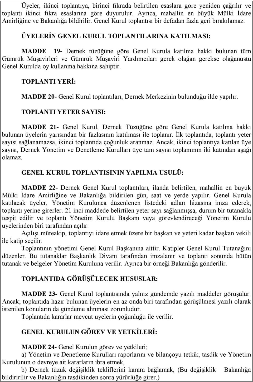 ÜYELERİN GENEL KURUL TOPLANTILARINA KATILMASI: MADDE 19- Dernek tüzüğüne göre Genel Kurula katılma hakkı bulunan tüm Gümrük Müşavirleri ve Gümrük Müşaviri Yardımcıları gerek olağan gerekse olağanüstü