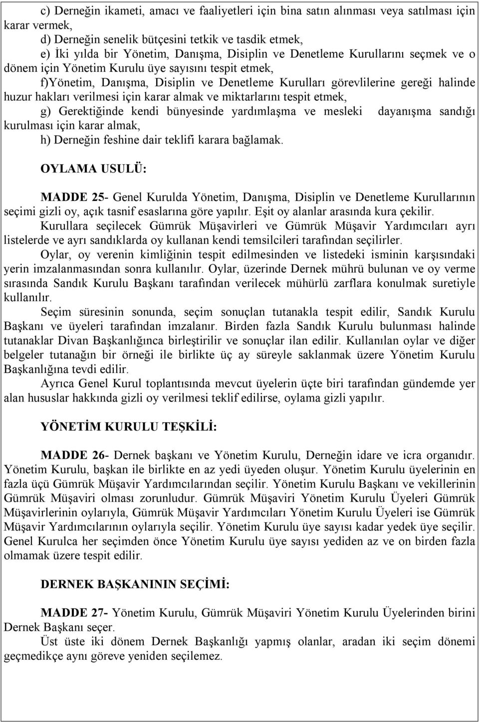 karar almak ve miktarlarını tespit etmek, g) Gerektiğinde kendi bünyesinde yardımlaşma ve mesleki dayanışma sandığı kurulması için karar almak, h) Derneğin feshine dair teklifi karara bağlamak.