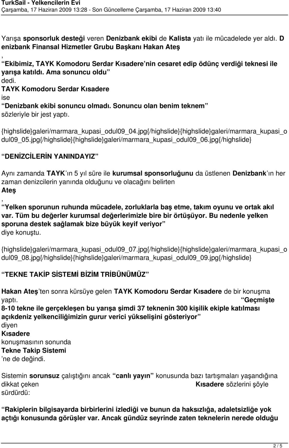 TAYK Komodoru Serdar Kısadere ise Denizbank ekibi sonuncu olmadı. Sonuncu olan benim teknem sözleriyle bir jest yaptı. {highslide}galeri/marmara_kupasi_odul09_04.