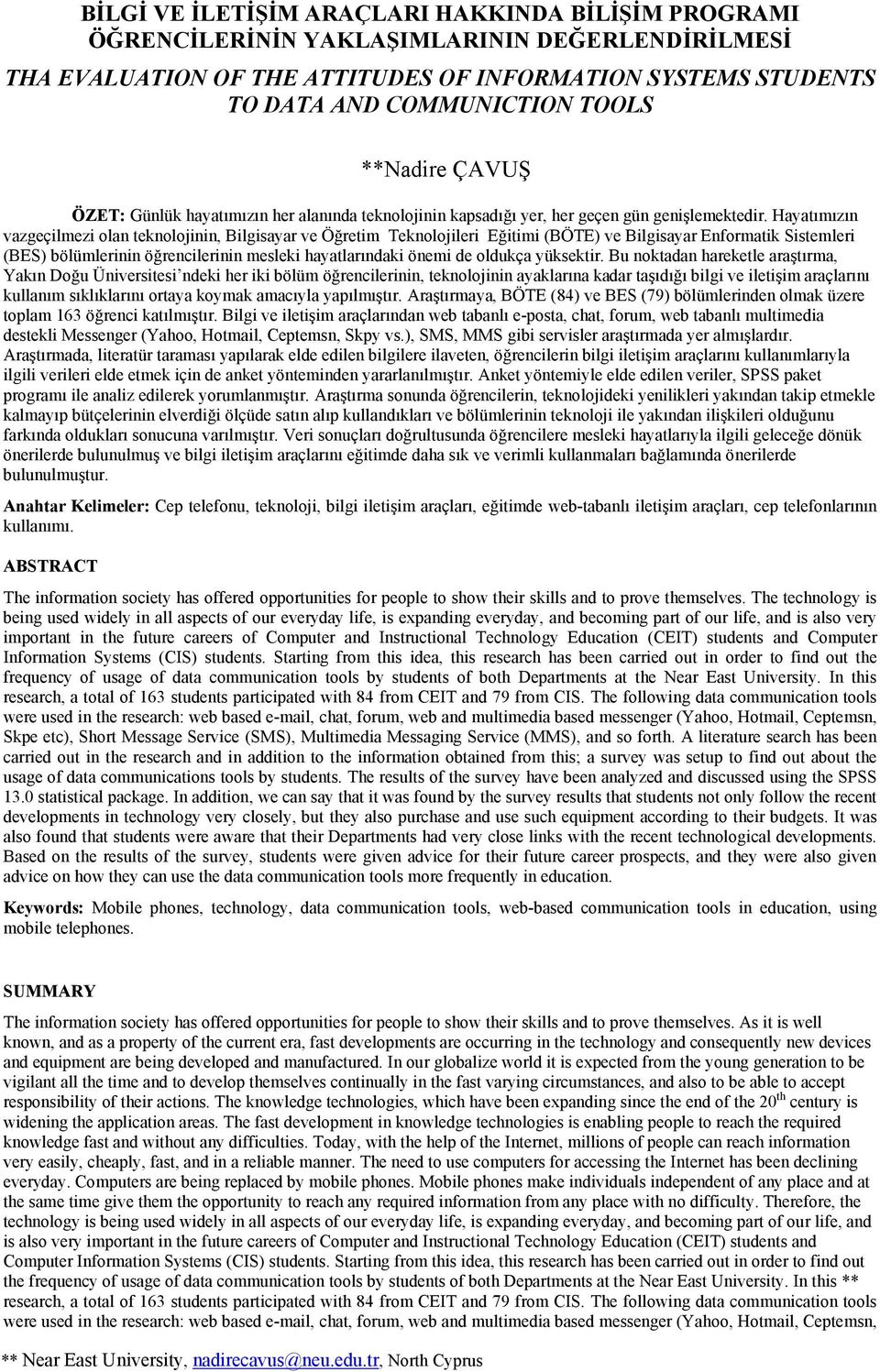 Hayatımızın vazgeçilmezi olan teknolojinin, Bilgisayar ve Öğretim Teknolojileri Eğitimi (BÖTE) ve Bilgisayar Enformatik Sistemleri (BES) bölümlerinin öğrencilerinin mesleki hayatlarındaki önemi de