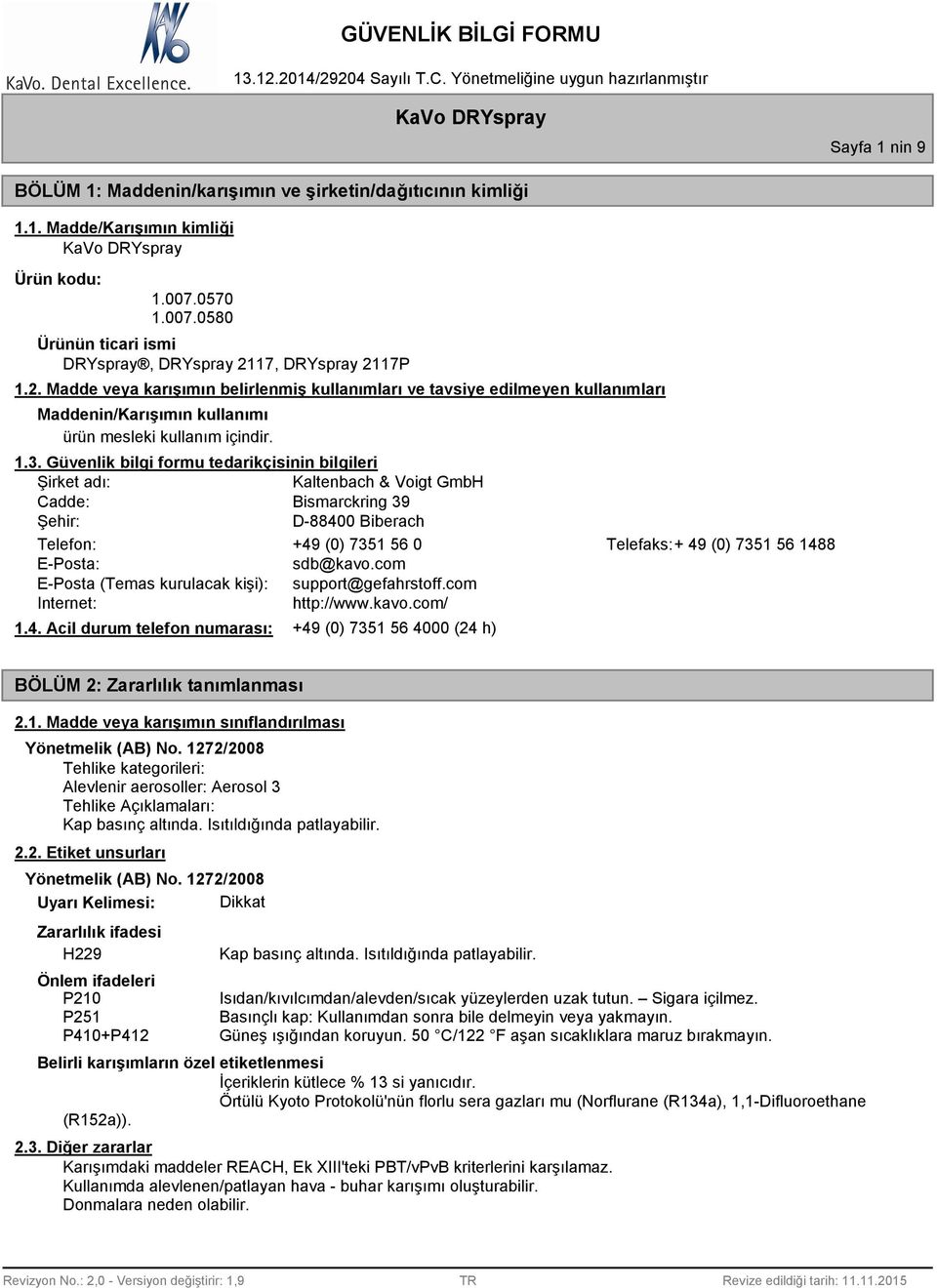 Güvenlik bilgi formu tedarikçisinin bilgileri Şirket adı: Kaltenbach & Voigt GmbH Cadde: Bismarckring 39 Şehir: D-88400 Biberach Telefon: +49 (0) 7351560 Telefaks:+ 49 (0) 7351561488 E-Posta: