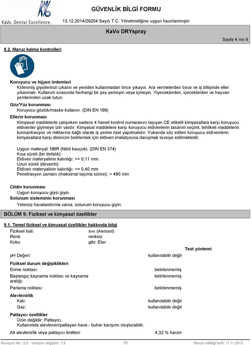 (DIN EN 166) Ellerin korunması Kimyasal maddelerle çalışırken sadece 4 haneli kontrol numarasını taşıyan CE etiketli kimyasallara karşı koruyucu eldivenler giyimeye izin vardır.