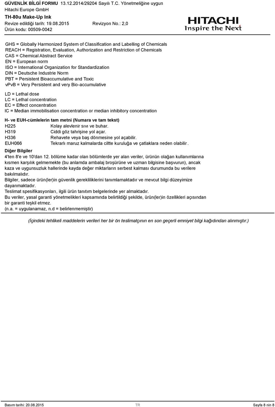 Lethal dose LC = Lethal concentration EC = Effect concentration IC = Median immobilisation concentration or median inhibitory concentration H- ve EUH-cümlelerin tam metni (Numara ve tam tekst) H225