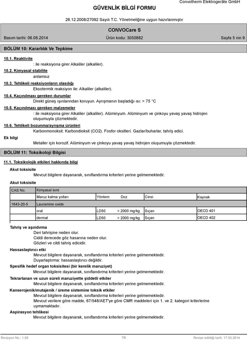 C 10.5. Kaçınılması gereken malzemeler : ile reaksiyona girer Alkaliler (alkaliler). Alüminyum. Alüminyum ve çinkoyu yavaş yavaş hidrojen oluşumuyla çözmektedir. 10.6.