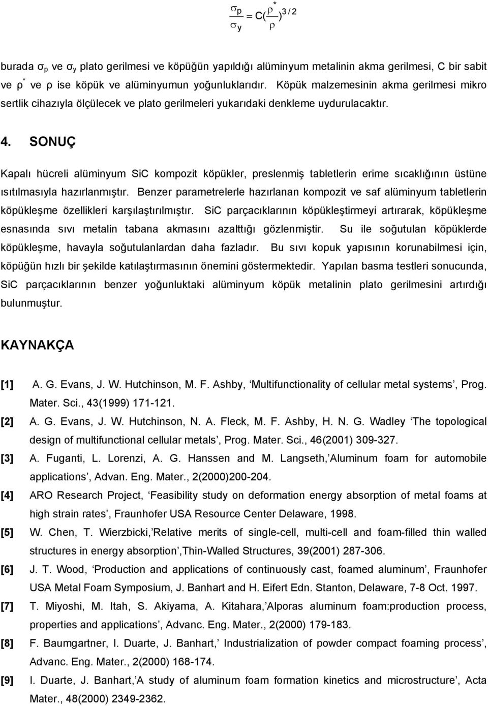 SONUÇ Kapalı hücreli alüminyum SiC kompozit köpükler, preslenmiş tabletlerin erime sıcaklığının üstüne ısıtılmasıyla hazırlanmıştır.