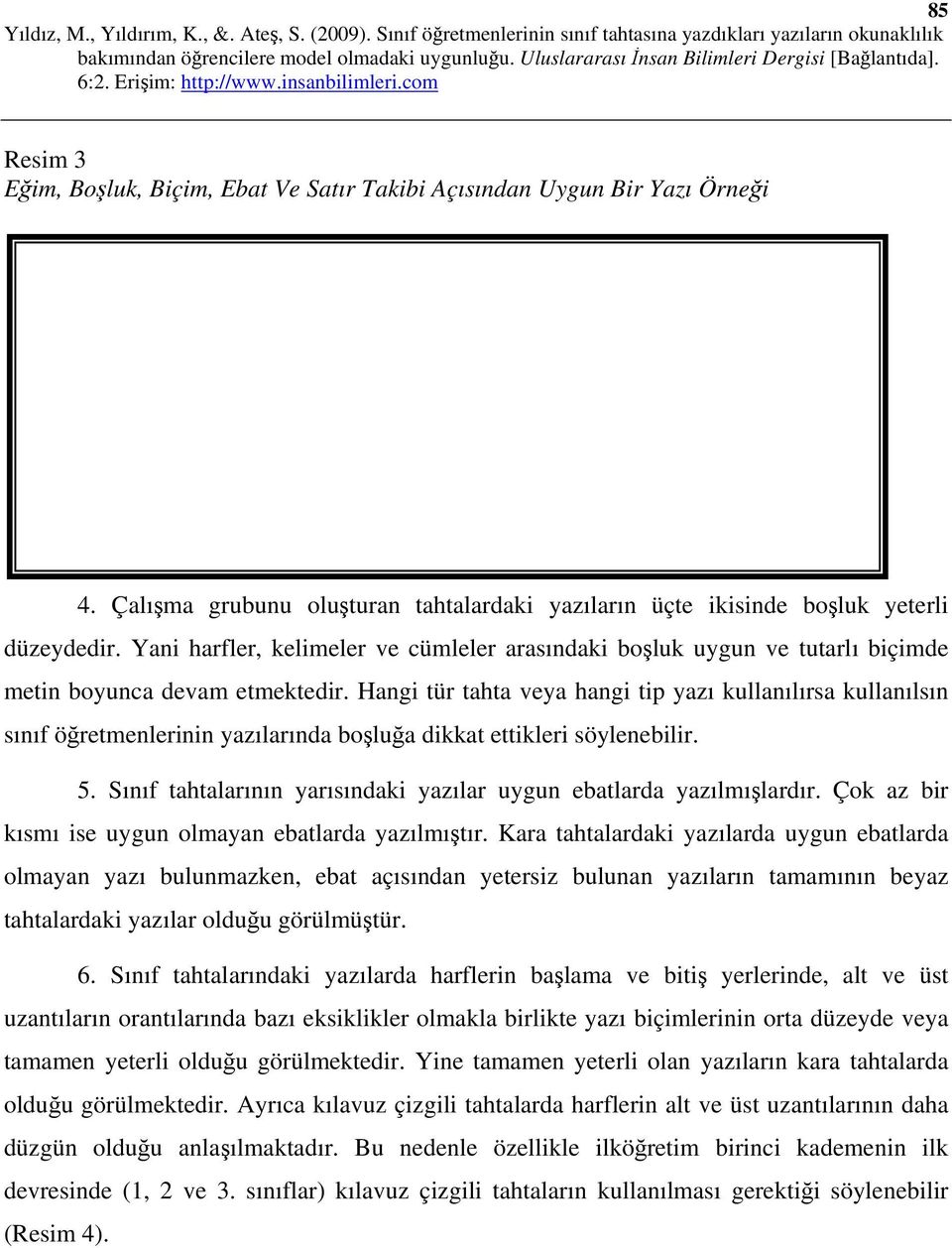 Hangi tür tahta veya hangi tip yazı kullanılırsa kullanılsın sınıf öğretmenlerinin yazılarında boşluğa dikkat ettikleri söylenebilir. 5.