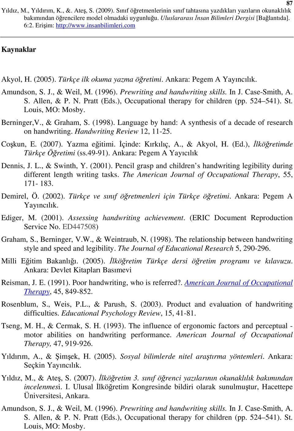 Handwriting Review 12, 11-25. Coşkun, E. (2007). Yazma eğitimi. İçinde: Kırkılıç, A., & Akyol, H. (Ed.), İlköğretimde Türkçe Öğretimi (ss.49-91). Ankara: Pegem A Yayıcılık Dennis, J. L., & Swinth, Y.