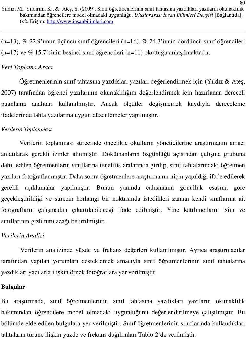 puanlama anahtarı kullanılmıştır. Ancak ölçütler değişmemek kaydıyla dereceleme ifadelerinde tahta yazılarına uygun düzenlemeler yapılmıştır.