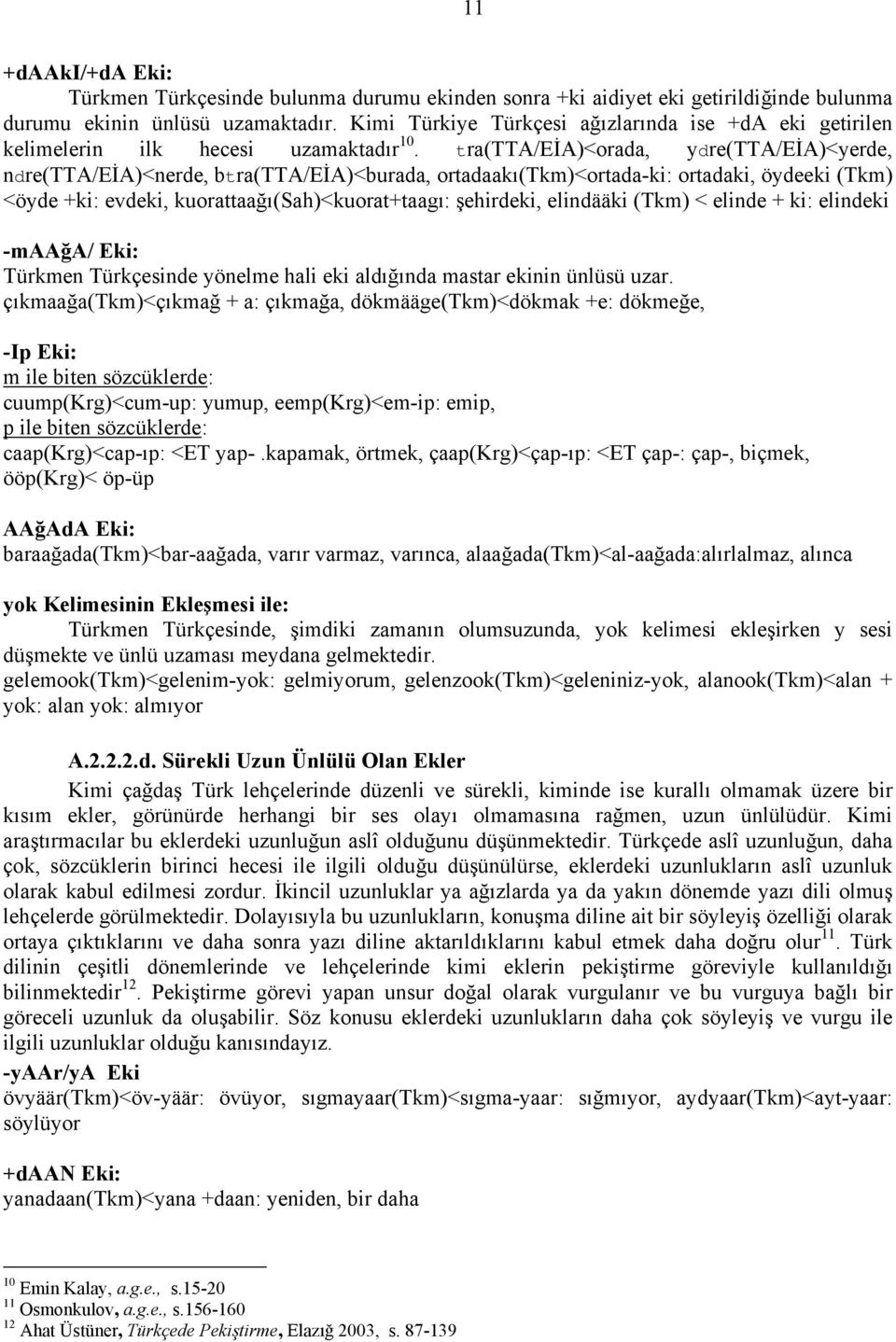 tra(tta/eia)<orada, ydre(tta/eia)<yerde, ndre(tta/eia)<nerde, btra(tta/eia)<burada, ortadaakı(tkm)<ortada-ki: ortadaki, öydeeki (Tkm) <öyde +ki: evdeki, kuorattaağı(sah)<kuorat+taagı: şehirdeki,