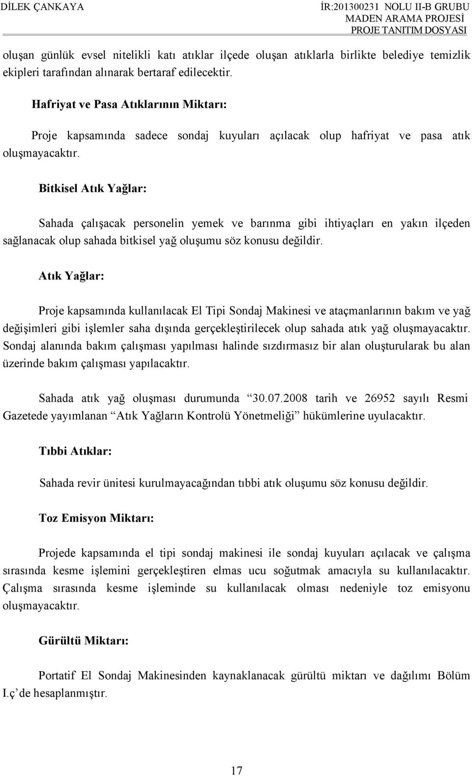 Bitkisel Atık Yağlar: Sahada çalışacak personelin yemek ve barınma gibi ihtiyaçları en yakın ilçeden sağlanacak olup sahada bitkisel yağ oluşumu söz konusu değildir.