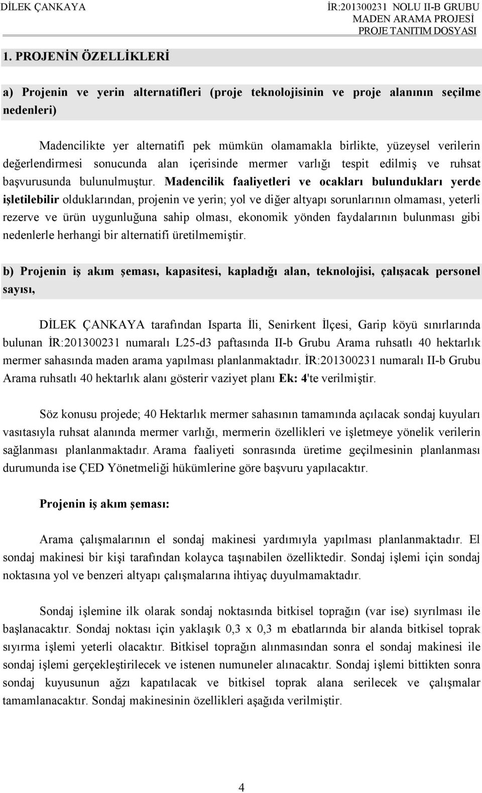 Madencilik faaliyetleri ve ocakları bulundukları yerde işletilebilir olduklarından, projenin ve yerin; yol ve diğer altyapı sorunlarının olmaması, yeterli rezerve ve ürün uygunluğuna sahip olması,