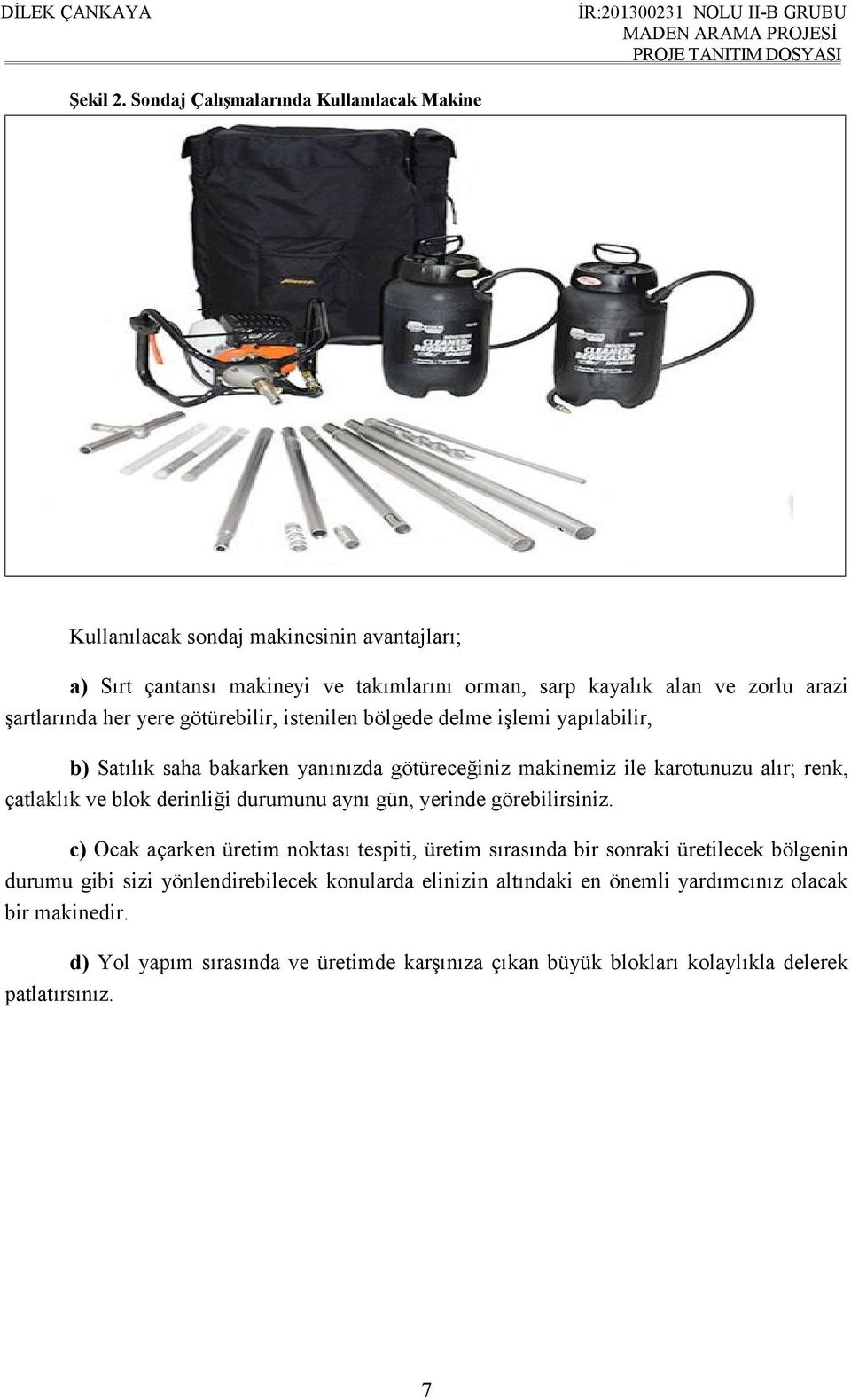 şartlarında her yere götürebilir, istenilen bölgede delme işlemi yapılabilir, b) Satılık saha bakarken yanınızda götüreceğiniz makinemiz ile karotunuzu alır; renk, çatlaklık ve