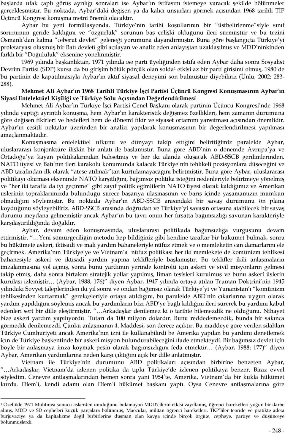 Aybar bu yeni formülasyonda, Türkiye nin tarihi koşullarının bir üstbelirlenme siyle sınıf sorununun geride kaldığını ve özgürlük sorunun baş çelişki olduğunu ileri sürmüştür ve bu tezini Osmanlı dan