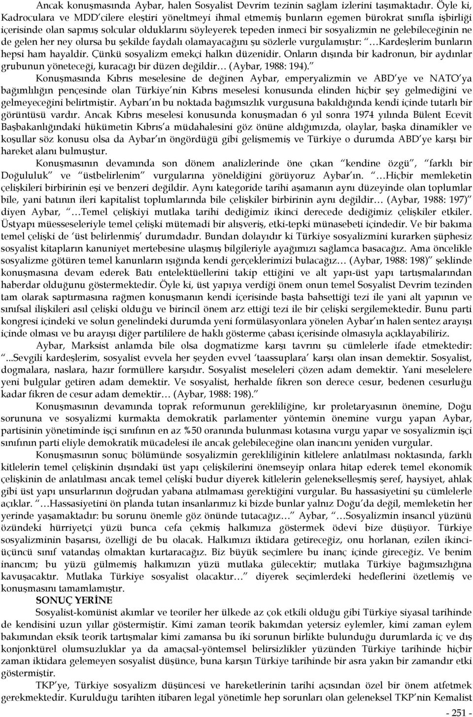 ne gelebileceğinin ne de gelen her ney olursa bu şekilde faydalı olamayacağını şu sözlerle vurgulamıştır: Kardeşlerim bunların hepsi ham hayaldir. Çünkü sosyalizm emekçi halkın düzenidir.