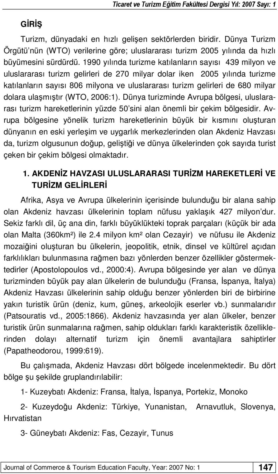 680 milyar dolara ulaşmıştır (WTO, 2006:1). Dünya turizminde Avrupa bölgesi, uluslararası turizm hareketlerinin yüzde 50 sini alan önemli bir çekim bölgesidir.