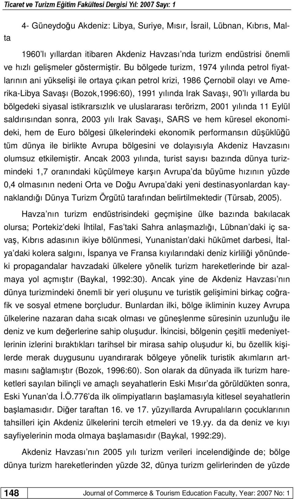 bu bölgedeki siyasal istikrarsızlık ve uluslararası terörizm, 2001 yılında 11 Eylül saldırısından sonra, 2003 yılı Irak Savaşı, SARS ve hem küresel ekonomideki, hem de Euro bölgesi ülkelerindeki