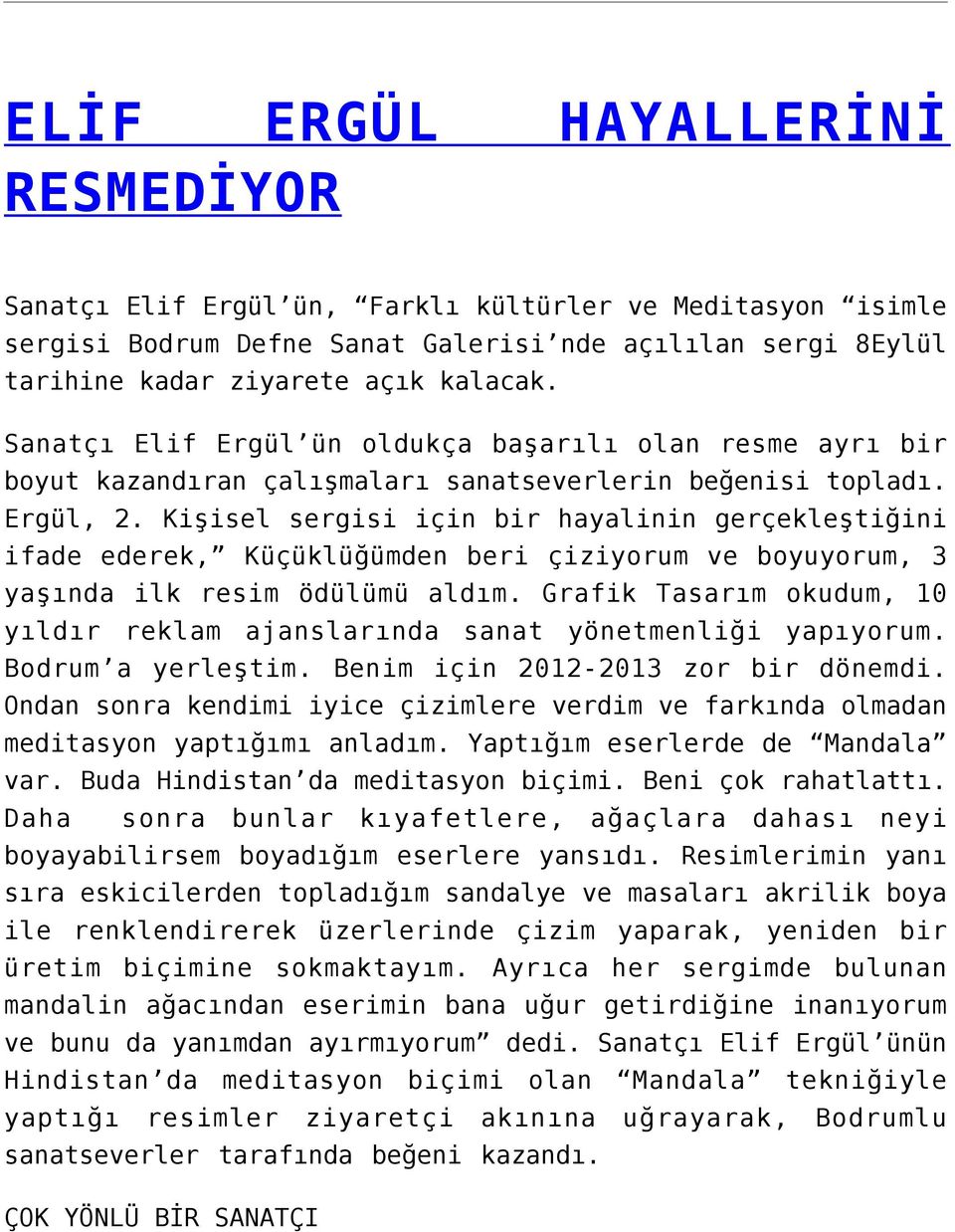 Kişisel sergisi için bir hayalinin gerçekleştiğini ifade ederek, Küçüklüğümden beri çiziyorum ve boyuyorum, 3 yaşında ilk resim ödülümü aldım.