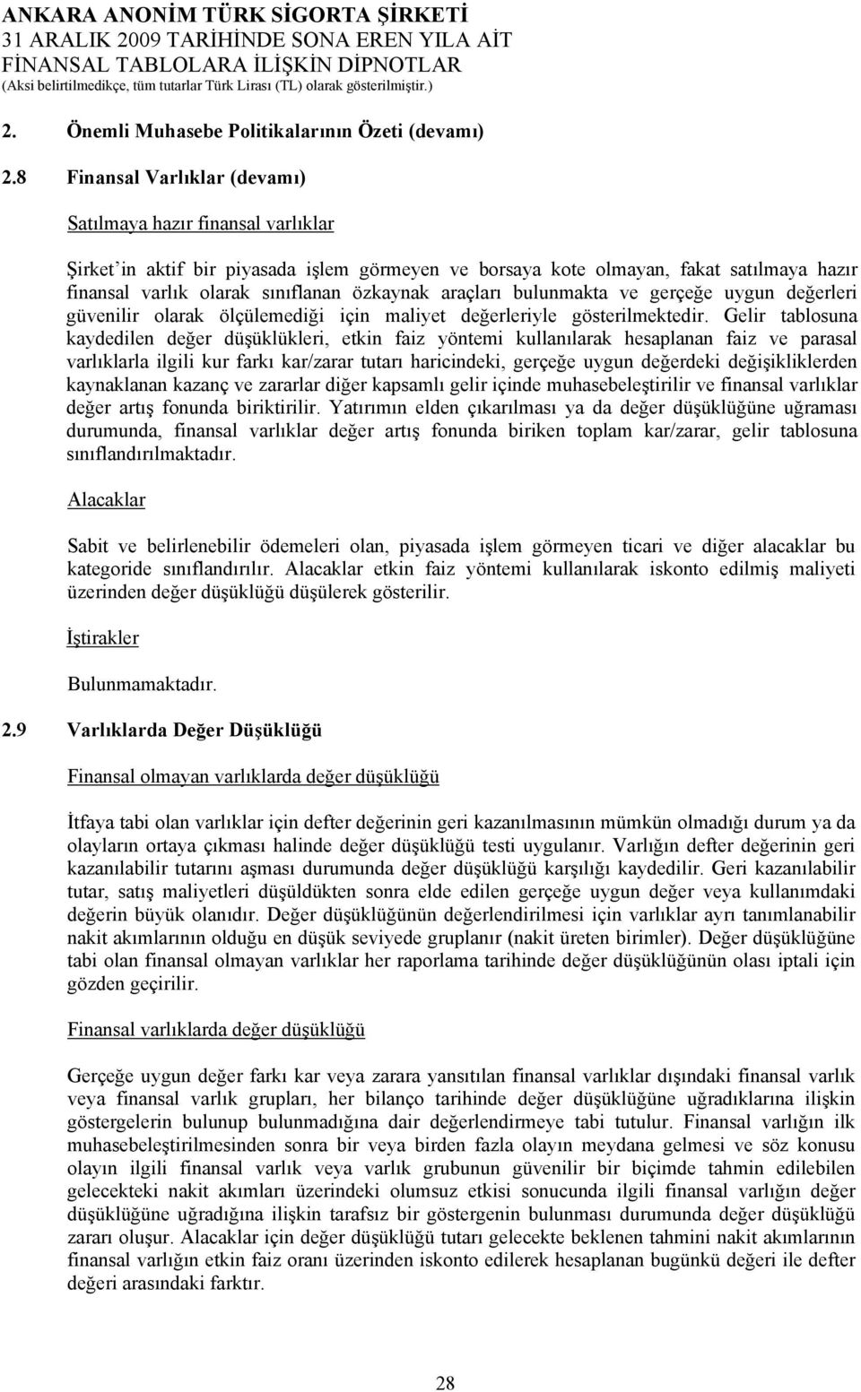 araçları bulunmakta ve gerçeğe uygun değerleri güvenilir olarak ölçülemediği için maliyet değerleriyle gösterilmektedir.