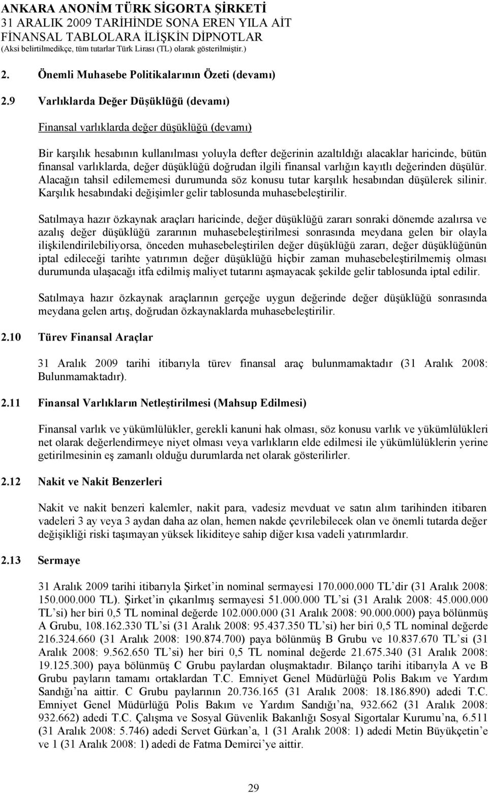 varlıklarda, değer düşüklüğü doğrudan ilgili finansal varlığın kayıtlı değerinden düşülür. Alacağın tahsil edilememesi durumunda söz konusu tutar karşılık hesabından düşülerek silinir.