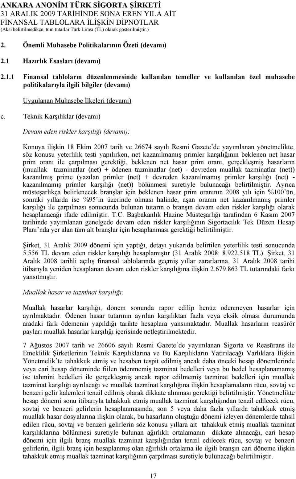 Teknik Karşılıklar (devamı) Devam eden riskler karşılığı (devamı): Konuya ilişkin 18 Ekim 2007 tarih ve 26674 sayılı Resmi Gazete de yayımlanan yönetmelikte, söz konusu yeterlilik testi yapılırken,