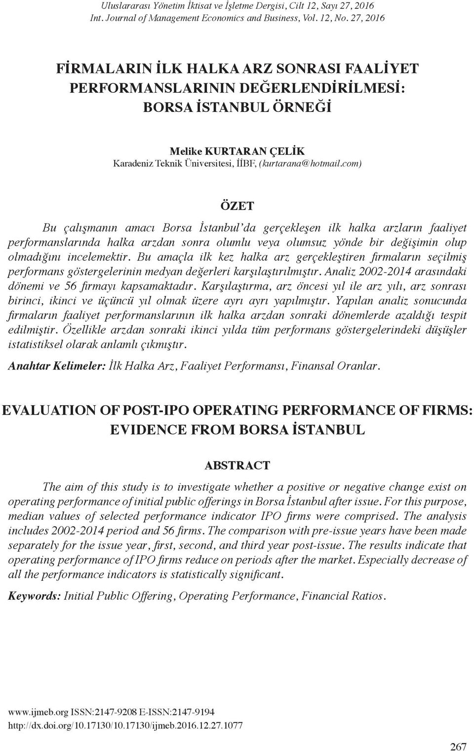 com) ÖZET Bu çalışmanın amacı Borsa İstanbul da gerçekleşen ilk halka arzların faaliyet performanslarında halka arzdan sonra olumlu veya olumsuz yönde bir değişimin olup olmadığını incelemektir.