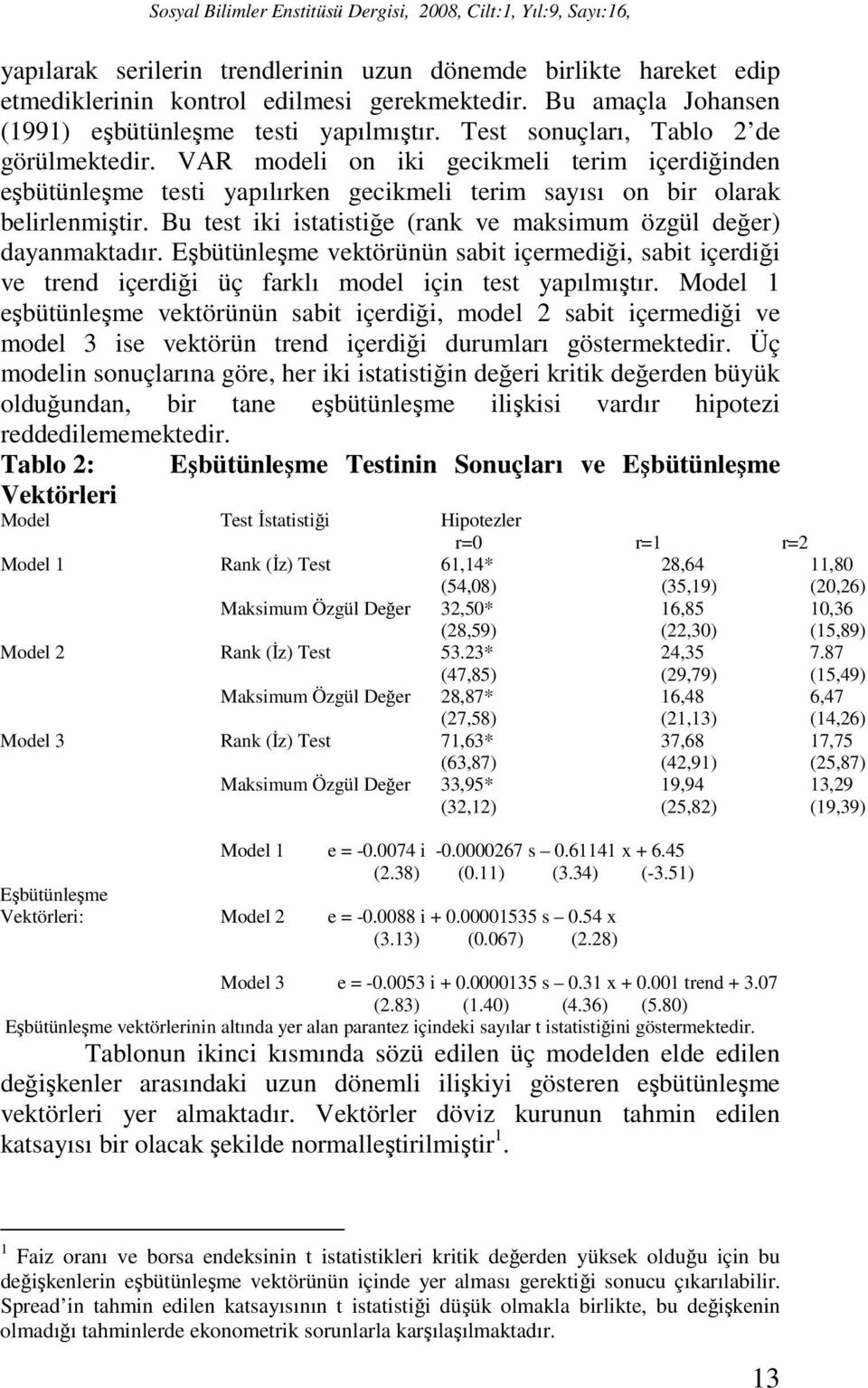 Bu test iki istatistiğe (rank ve maksimum özgül değer) dayanmaktadır. Eşbütünleşme vektörünün sabit içermediği, sabit içerdiği ve trend içerdiği üç farklı model için test yapılmıştır.