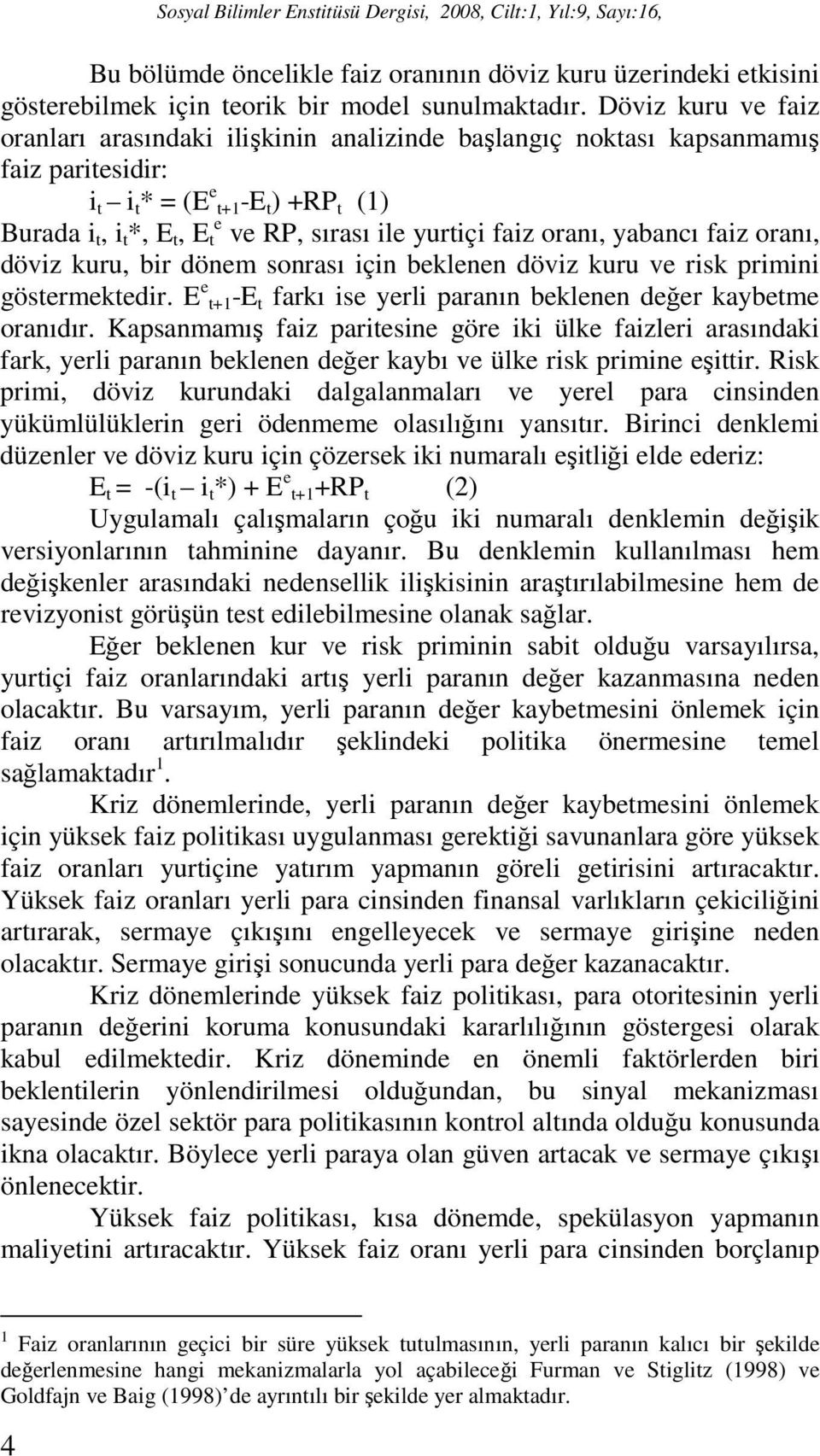 faiz oranı, yabancı faiz oranı, döviz kuru, bir dönem sonrası için beklenen döviz kuru ve risk primini göstermektedir. E e t+-e t farkı ise yerli paranın beklenen değer kaybetme oranıdır.