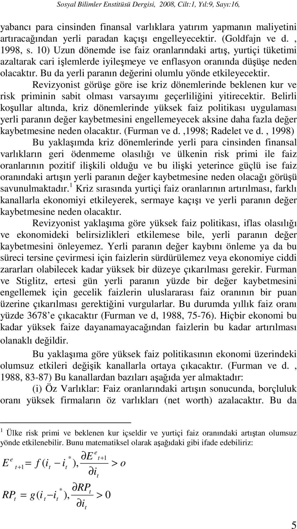 Bu da yerli paranın değerini olumlu yönde etkileyecektir. Revizyonist görüşe göre ise kriz dönemlerinde beklenen kur ve risk priminin sabit olması varsayımı geçerliliğini yitirecektir.