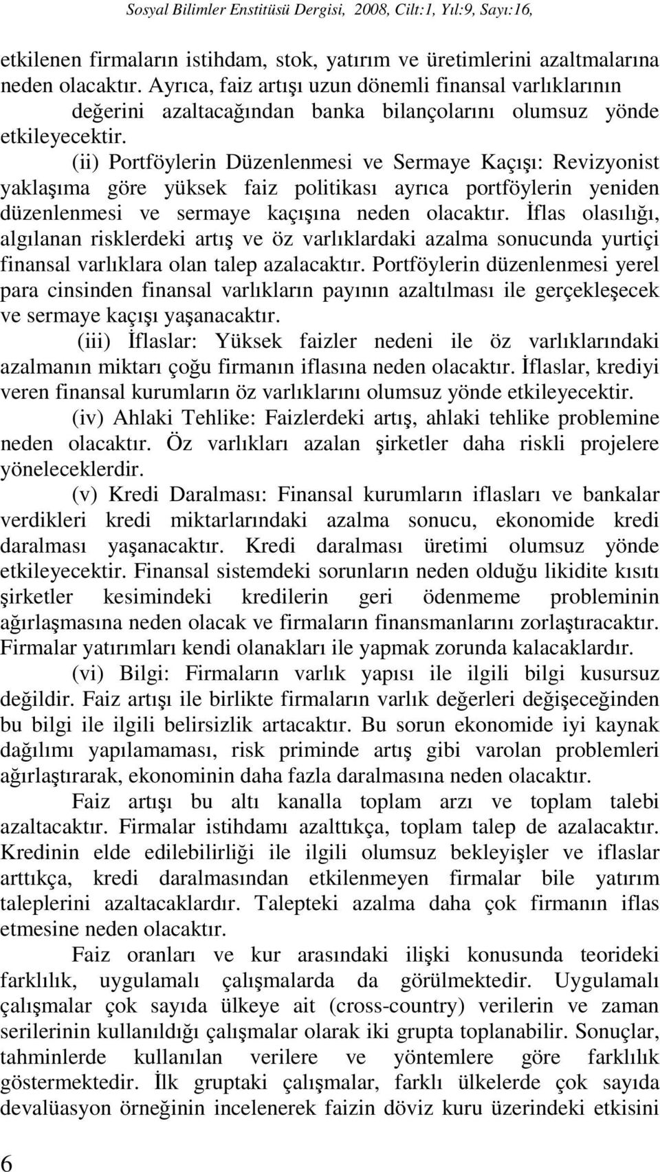 (ii) Portföylerin Düzenlenmesi ve Sermaye Kaçışı: Revizyonist yaklaşıma göre yüksek faiz politikası ayrıca portföylerin yeniden düzenlenmesi ve sermaye kaçışına neden olacaktır.