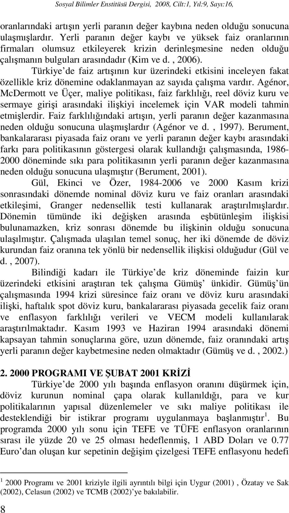 Türkiye de faiz artışının kur üzerindeki etkisini inceleyen fakat özellikle kriz dönemine odaklanmayan az sayıda çalışma vardır.