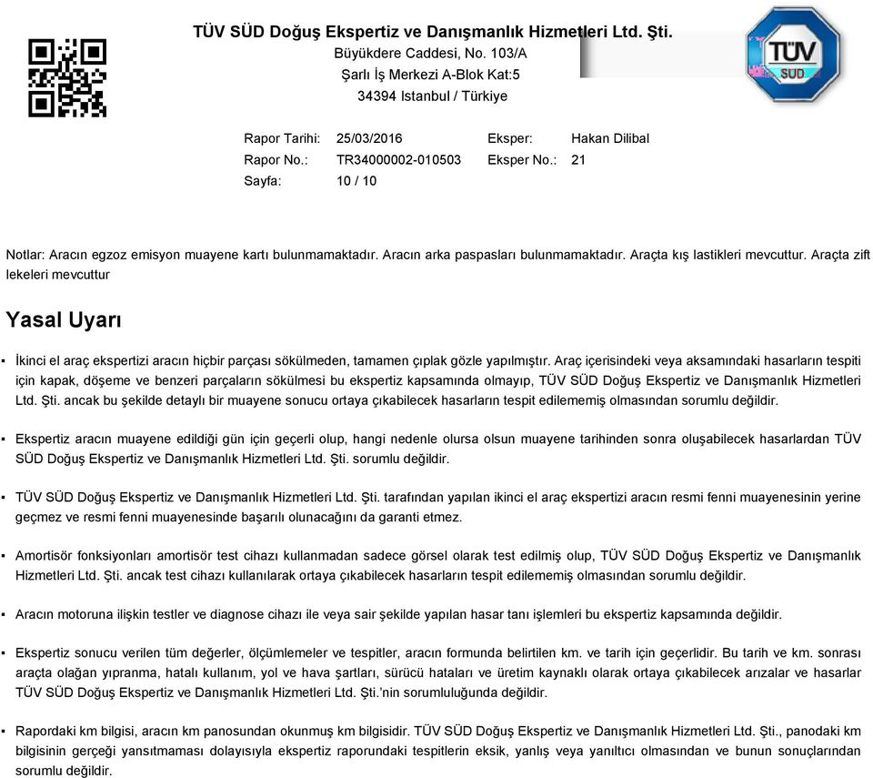 Araç içerisindeki veya aksamındaki hasarların tespiti için kapak, döşeme ve benzeri parçaların sökülmesi bu ekspertiz kapsamında olmayıp, TÜV SÜD Doğuş Ekspertiz ve Danışmanlık Hizmetleri Ltd. Şti.