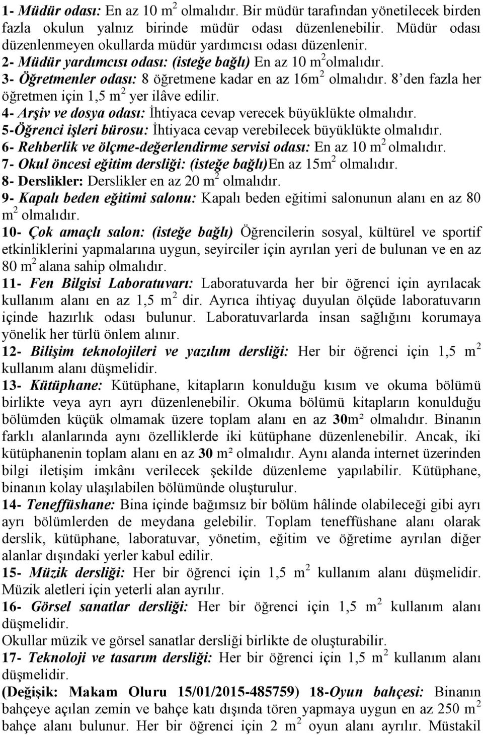 8 den fazla her öğretmen için 1,5 m 2 yer ilâve edilir. 4- Arşiv ve dosya odası: İhtiyaca cevap verecek büyüklükte olmalıdır. 5-Öğrenci işleri bürosu: İhtiyaca cevap verebilecek büyüklükte olmalıdır.