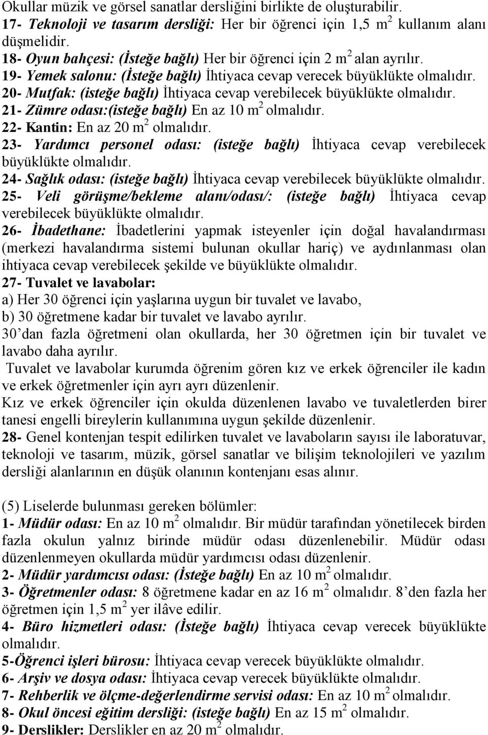 20- Mutfak: (isteğe bağlı) İhtiyaca cevap verebilecek büyüklükte olmalıdır. 21- Zümre odası:(isteğe bağlı) En az 10 m 2 olmalıdır. 22- Kantin: En az 20 m 2 olmalıdır.