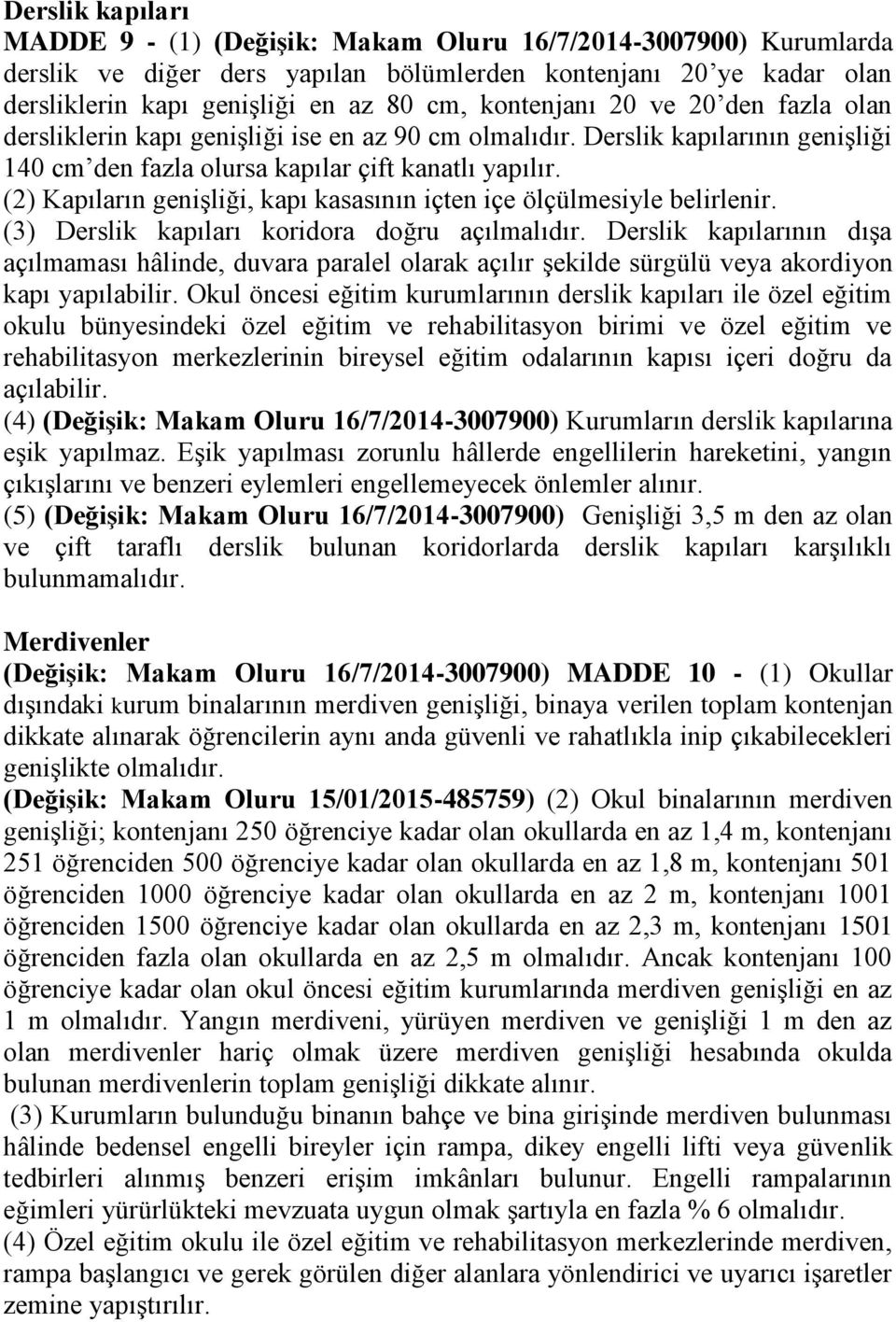 (2) Kapıların genişliği, kapı kasasının içten içe ölçülmesiyle belirlenir. (3) Derslik kapıları koridora doğru açılmalıdır.