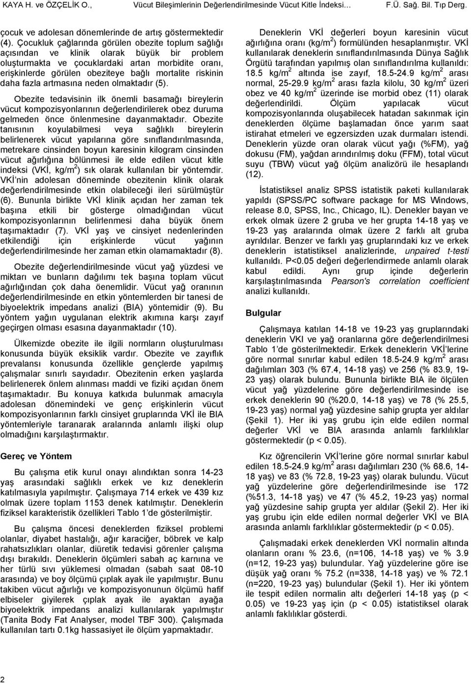 riskinin daha fazla artmasına neden olmaktadır (5). Obezite tedavisinin ilk önemli basamağı bireylerin vücut kompozisyonlarının değerlendirilerek obez duruma gelmeden önce önlenmesine dayanmaktadır.