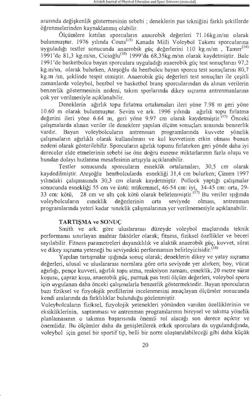 1976 yılında Couts(l)) Kanada Milli Voleybol Takımı sporcu larına uyguladığı testler sonucunda anaerobik güç değerlerini 110 kg.ın/sn, Tamer(14) 1991 'de 8 1,3 kg.ın/sn, Cicioğlu(lOl 1999'da 68,35kg.